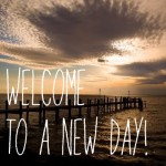 {Be Encouraged} Welcome to a new day