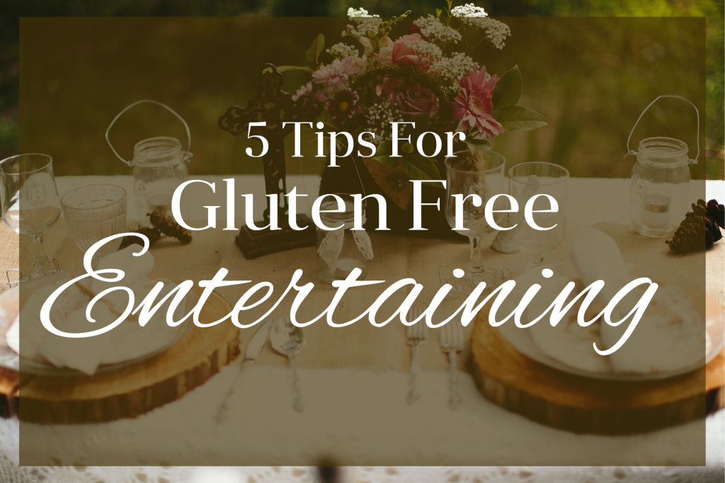 5 Tips For Gluten Free Entertaining