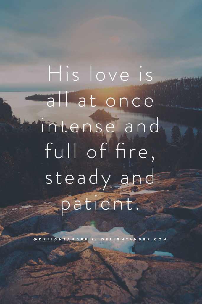 God's love is all at once intense and full of fire, steady and patient. Read more at the Delight and Be blog.
